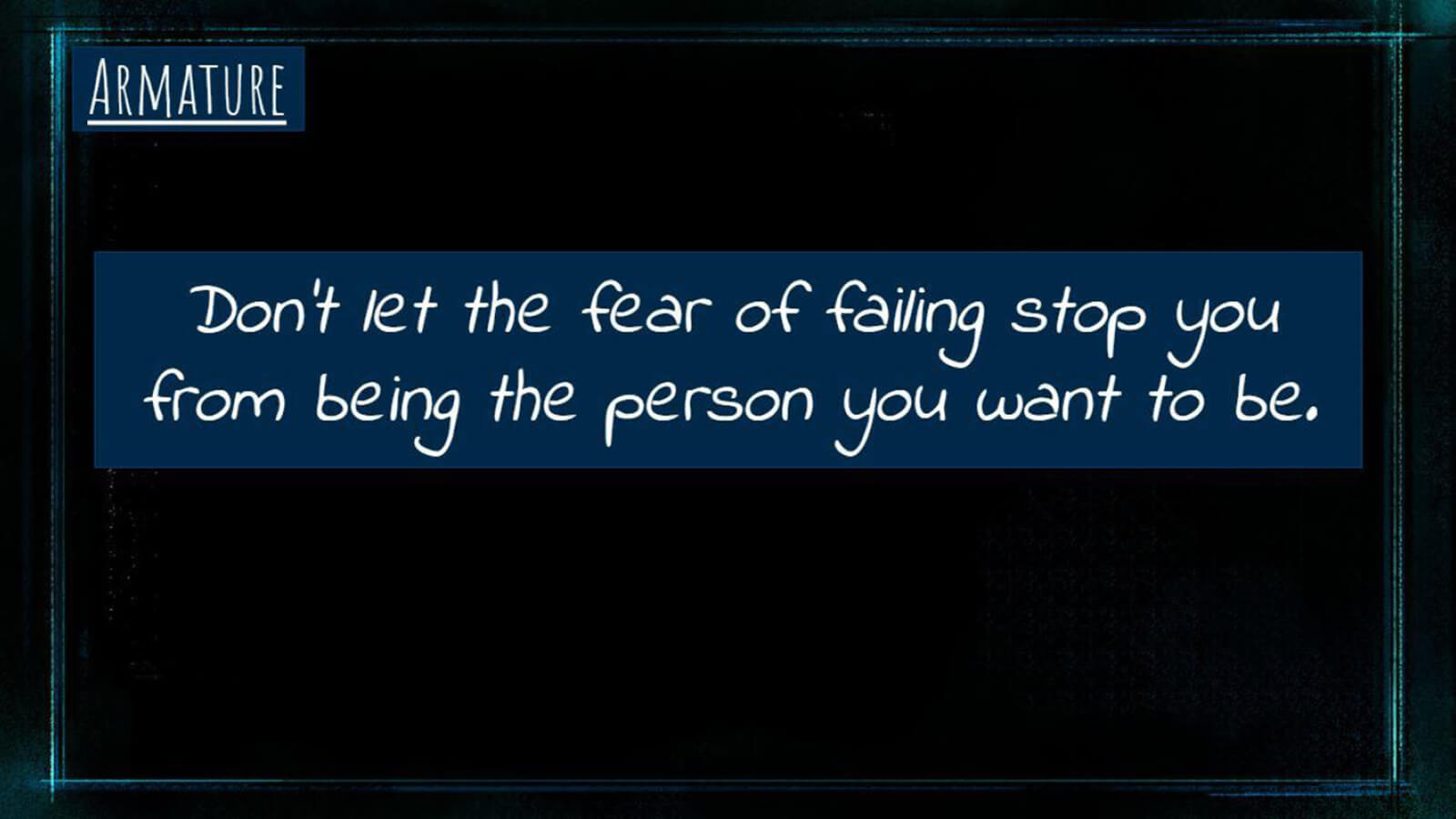 A slide labeled "Armature" with the phrase "Don't let the fear of failing stop you from being the person you want to be." 